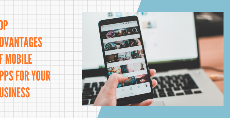 Top Advantages Of Mobile Apps For Your Business
