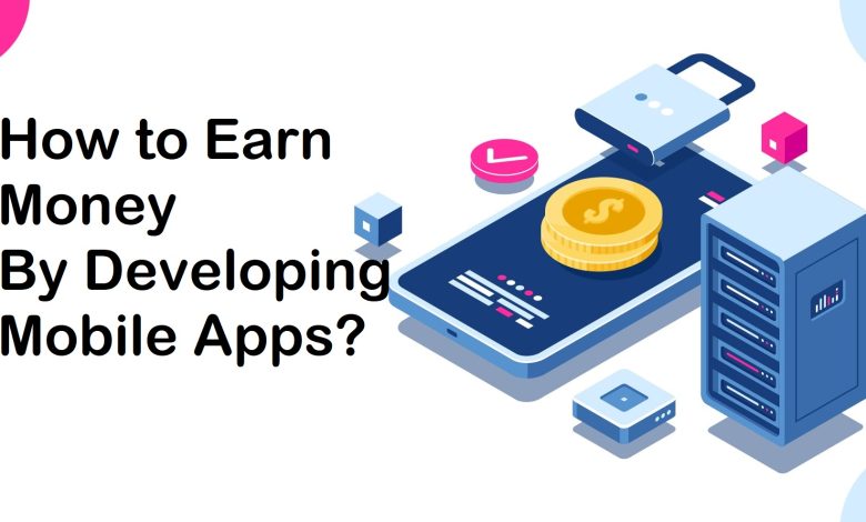 How to Earn Money by Developing Mobile Apps