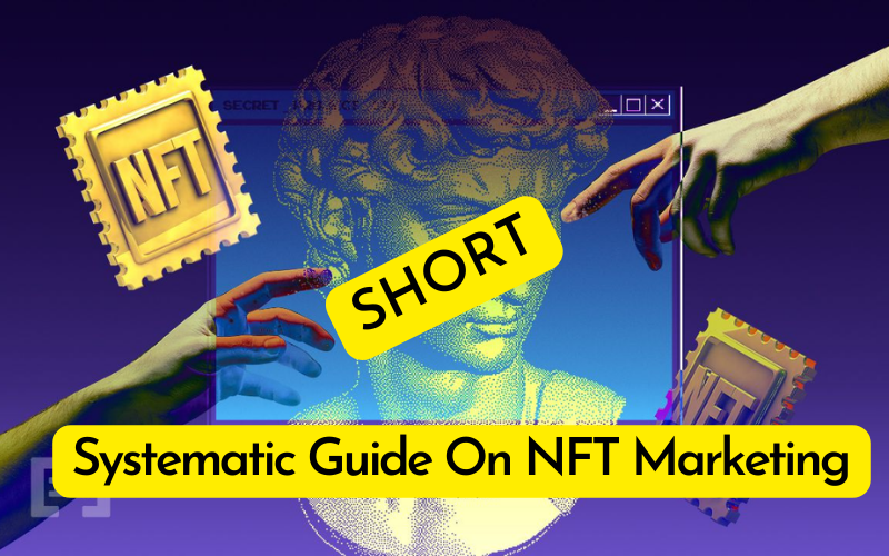 Short And Systematic Guide On NFT Marketing