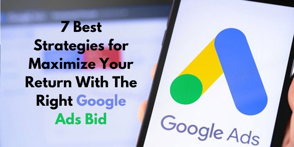 7 Best Strategies for Maximize Your Return With The Right Google Ads Bid